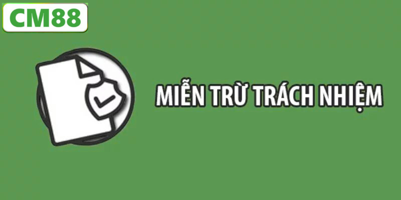 Các Trường Hợp Miễn Trừ Trách Nhiệm CM88